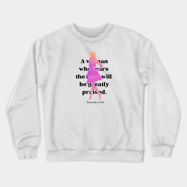 A woman who fears the Lord will be greatly praised Proverbs 31:30 Christian Woman Crewneck Sweatshirt by HisPromises